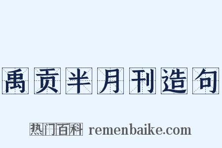 禹贡半月刊造句是什么意思的图片